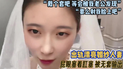 [付费] 对话超骚！出轨漂亮婚纱人妻被无套输出【完整版33分钟已上传下面】