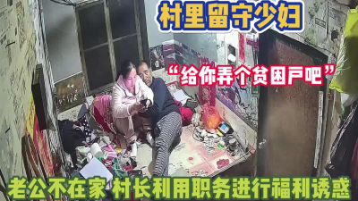 [付费] 村长利用职务！去留守少妇家用福利诱惑出轨【完整版35分钟已上传下面】