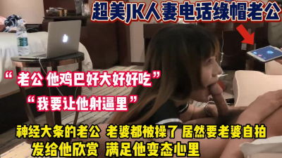 [付费] 超美JK人妻电话绿帽老公！满足这变态【这个女的可以约，看下面的简阶】