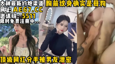 [付费] 顶级网红分手被男友泄密，胸前纹身确实是母狗！完整版已上传下面简阶