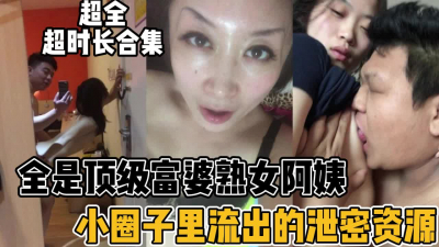 [付费] 顶级富婆熟女阿姨圈！稀缺泄密资源合集【新款科技约炮神器到货看简阶】