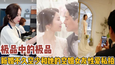 [付费] 极品中的极品！新婚不久空少和空姐女友性新款科技约炮神器到货看简阶】