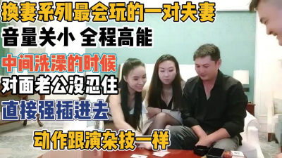 [付费] 史上最会玩的换妻之旅！才洗澡就忍不住直强插【“约炮强行拿下”看简阶】