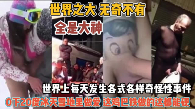 [付费] 世界上各式各样奇怪性事！零下二十度雪地做爱真牛逼『狠货高科技看简阶』