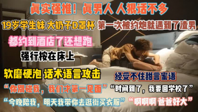 [付费] 19岁D罩杯学妹！软磨硬泡话术攻击无果强行按床上『全集看简阶』
